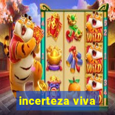 incerteza viva