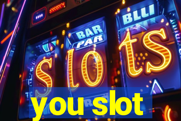 you slot