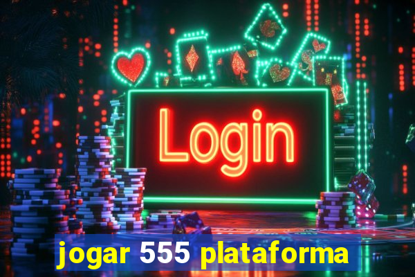 jogar 555 plataforma