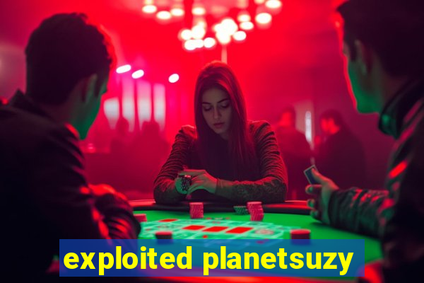 exploited planetsuzy