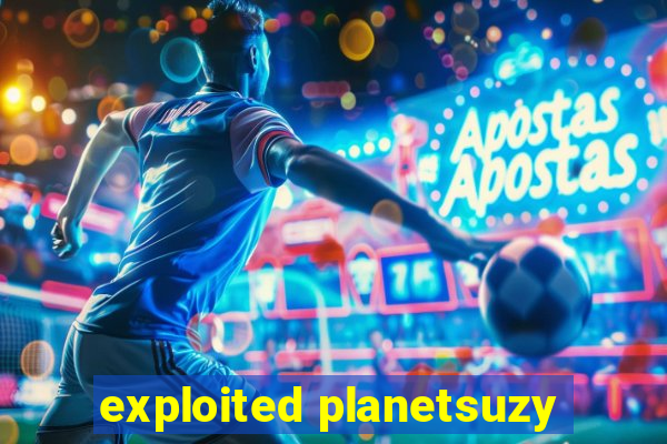 exploited planetsuzy