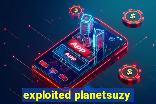 exploited planetsuzy