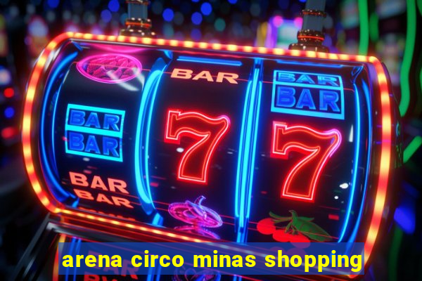 arena circo minas shopping