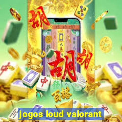 jogos loud valorant