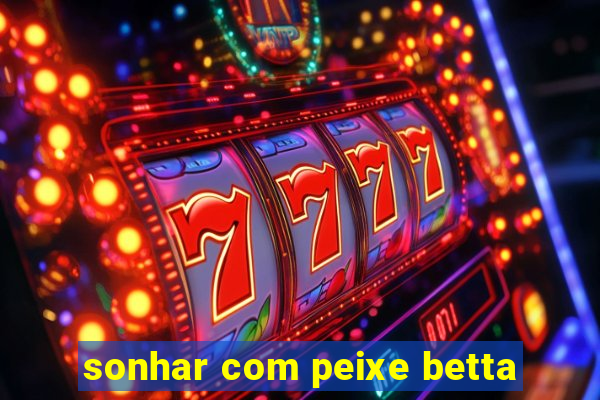 sonhar com peixe betta