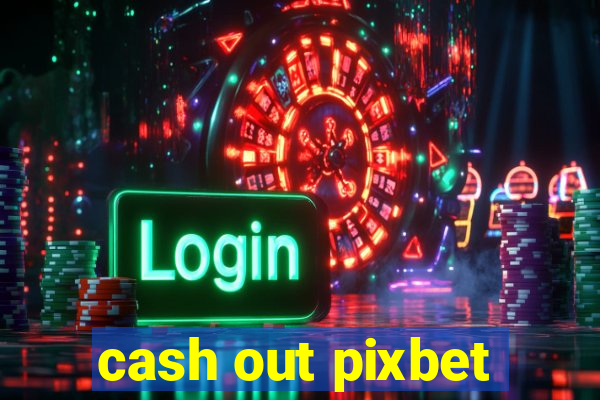 cash out pixbet