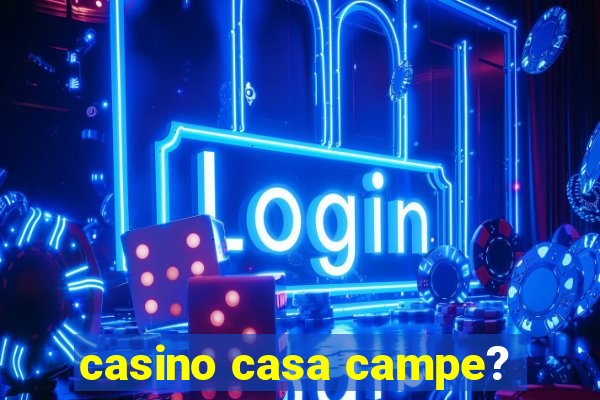 casino casa campe?