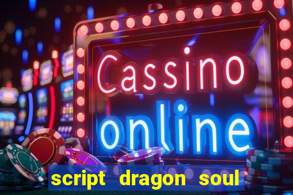 script dragon soul mobile 2024