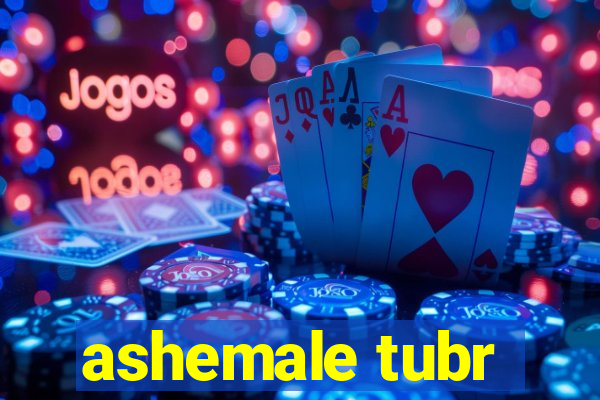 ashemale tubr