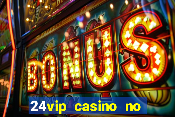 24vip casino no deposit bonus code