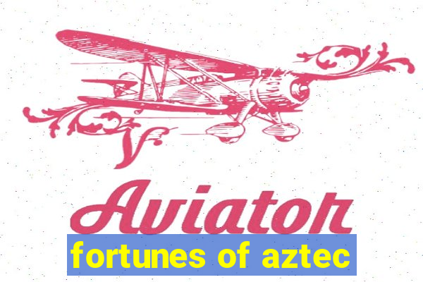 fortunes of aztec