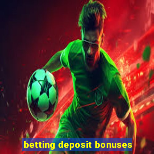 betting deposit bonuses