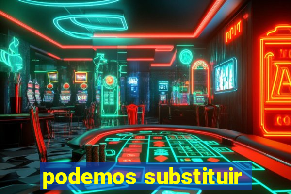 podemos substituir