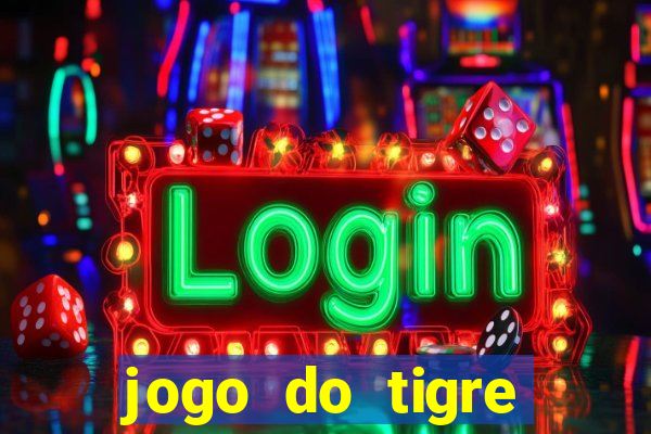 jogo do tigre ganhar dinheiro