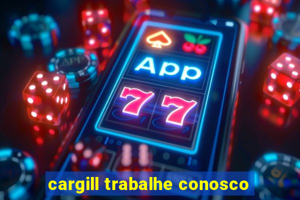 cargill trabalhe conosco