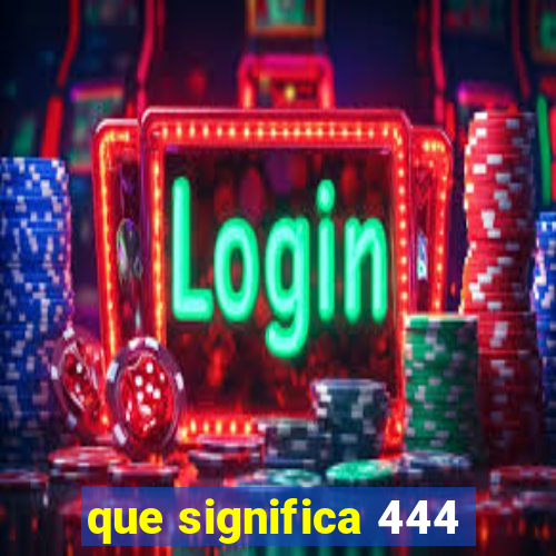 que significa 444