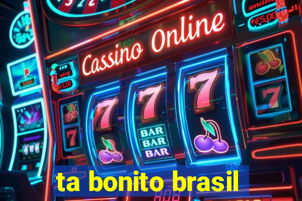 ta bonito brasil