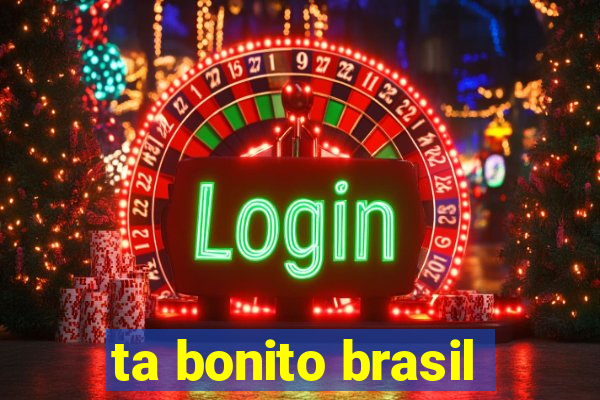 ta bonito brasil