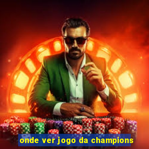 onde ver jogo da champions