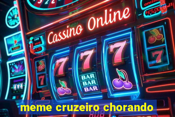 meme cruzeiro chorando