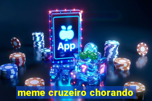 meme cruzeiro chorando