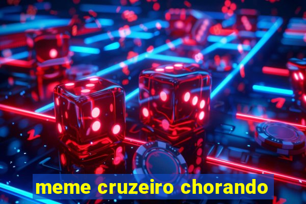 meme cruzeiro chorando