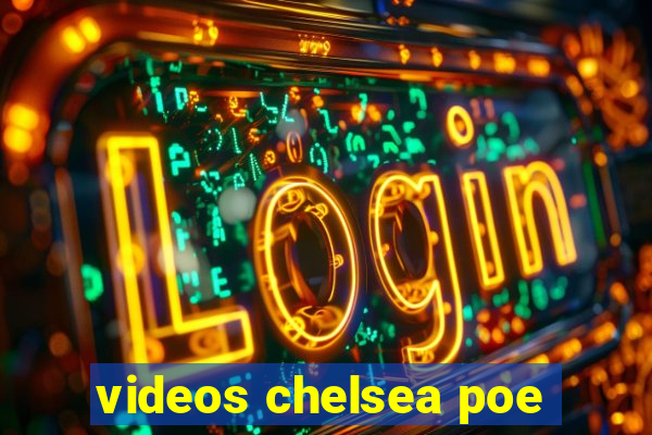 videos chelsea poe