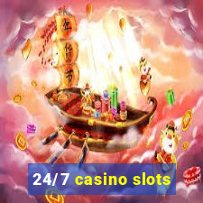 24/7 casino slots