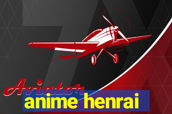 anime henrai