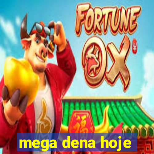 mega dena hoje