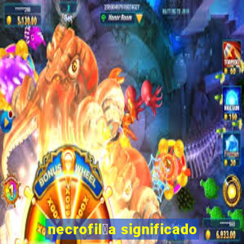 necrofil铆a significado