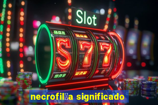 necrofil铆a significado