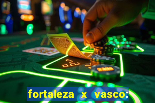 fortaleza x vasco: onde assistir