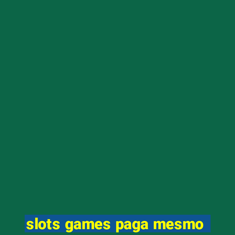 slots games paga mesmo