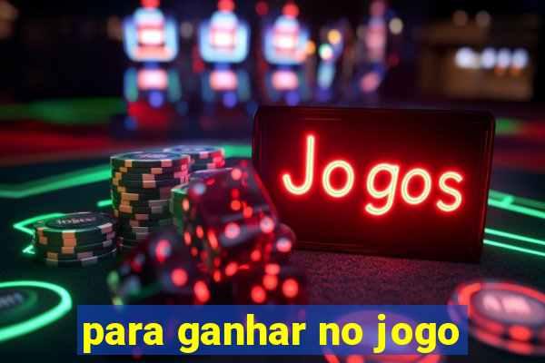 para ganhar no jogo