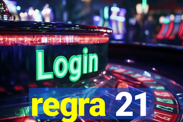 regra 21