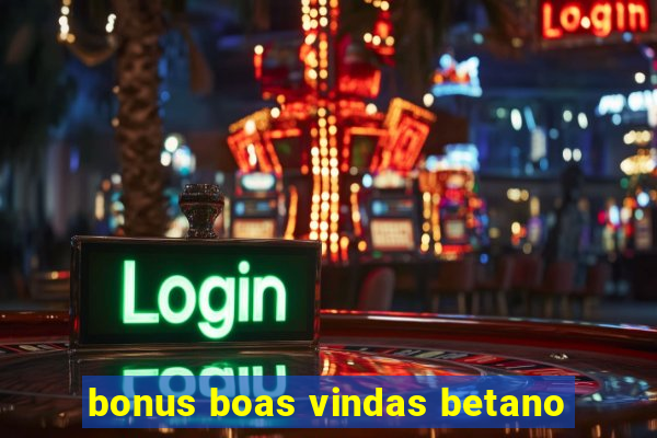 bonus boas vindas betano