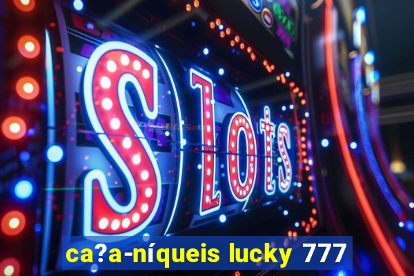 ca?a-níqueis lucky 777