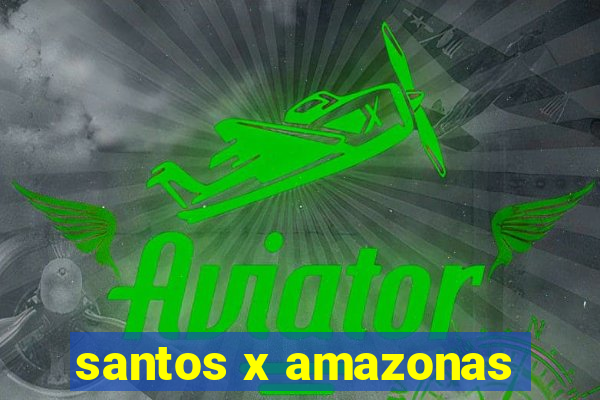 santos x amazonas