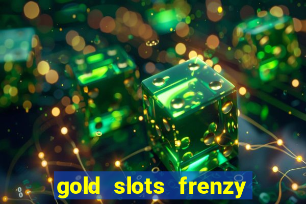 gold slots frenzy paga mesmo