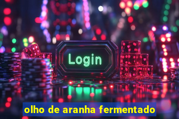 olho de aranha fermentado