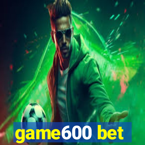 game600 bet