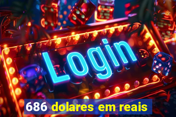 686 dolares em reais