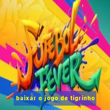 baixar o jogo de tigrinho