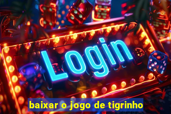 baixar o jogo de tigrinho