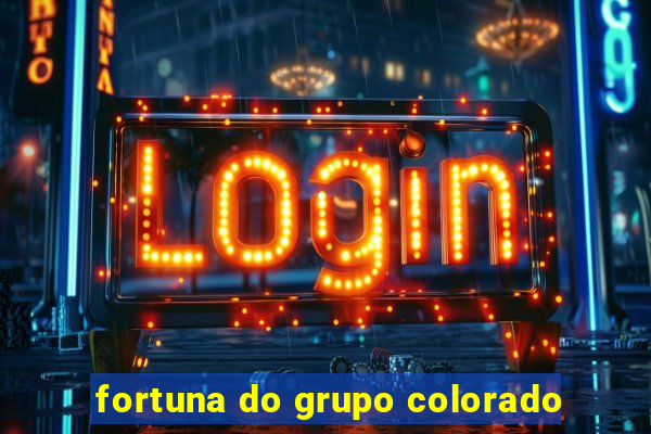 fortuna do grupo colorado