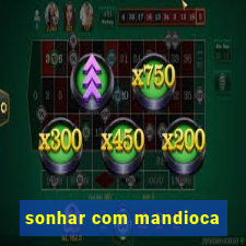 sonhar com mandioca