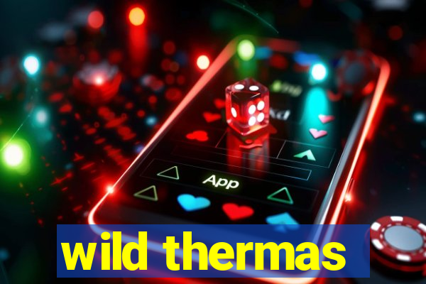 wild thermas