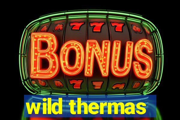 wild thermas