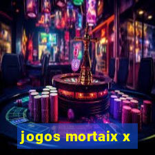 jogos mortaix x